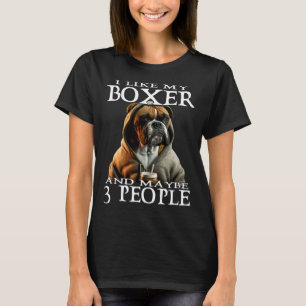 I Like My Boxer And Maybe 3 People Dog  Boxer T-Shirt