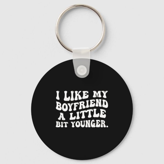 I Like My Boyfriend A Little Bit Younger Funny Gir Keychain (Front)