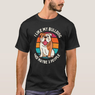 I Like My Bulldog And Maybe 3 People Funny Dog Sar T-Shirt