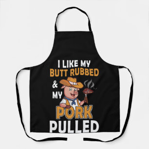 I Like My Butt Rubbed And My Pork Pulled Apron