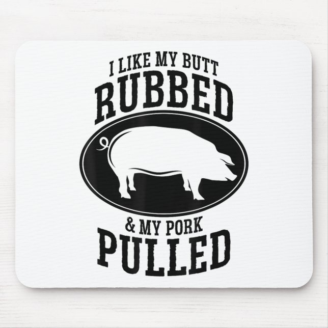 I Like My Butt Rubbed And My Pork Pulled Bbq _1  Mouse Pad (Front)