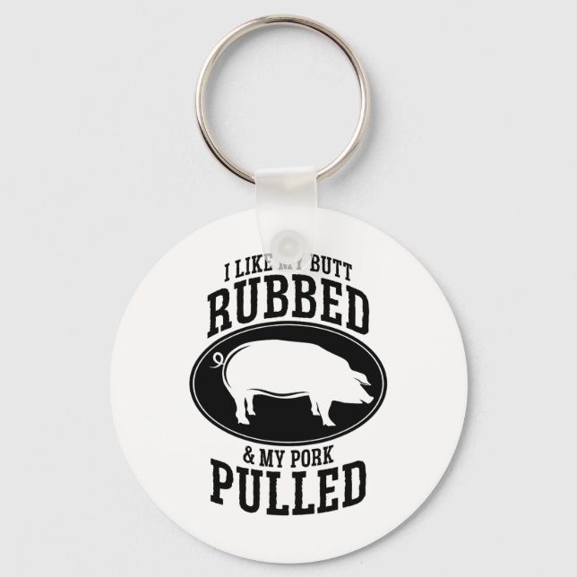 I Like My Butt Rubbed And My Pork Pulled Bbq  Keychain (Front)