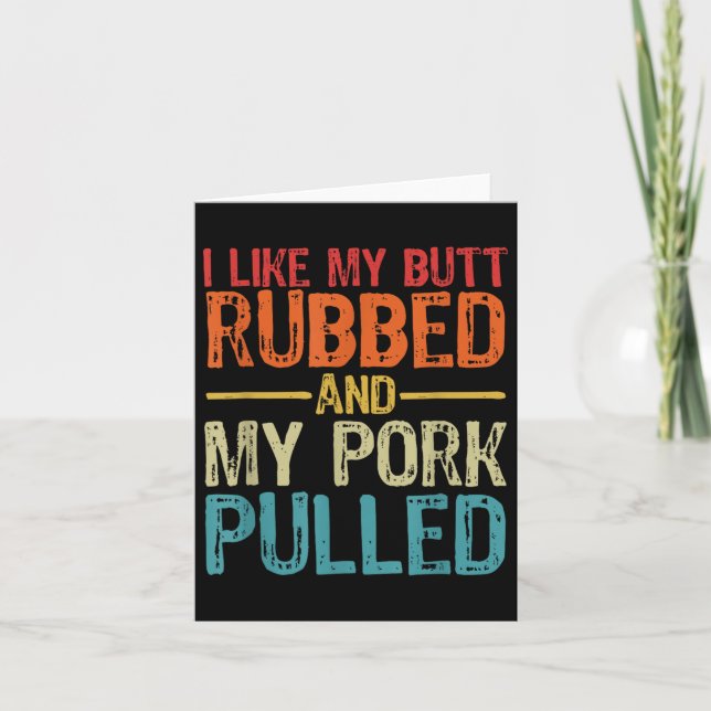 I Like My Butt Rubbed And My Pork Pulled _ Funny B Card (Front)