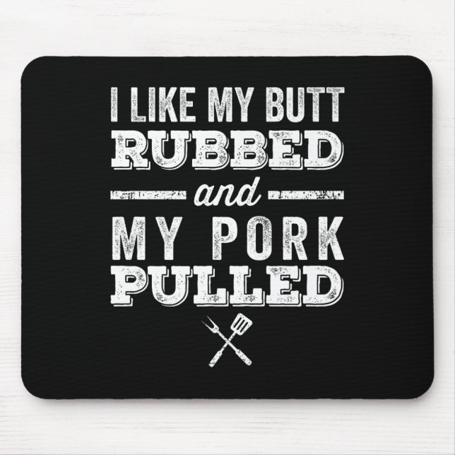 I Like My Butt Rubbed And My Pork Pulled _ Funny B Mouse Pad (Front)