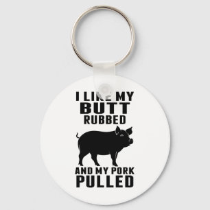 I Like My Butt Rubbed And My Pork Pulled Funny Bbq Keychain