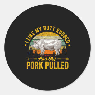 I Like My Butt Rubbed And My Pork Pulled Funny Gif Classic Round Sticker