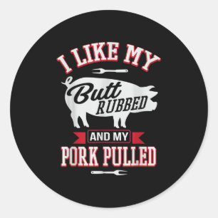 I Like My Butt Rubbed And My Pork Pulled Funny Gri Classic Round Sticker