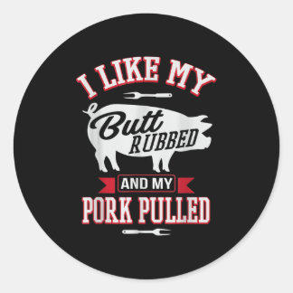 I Like My Butt Rubbed And My Pork Pulled Funny Gri Classic Round Sticker
