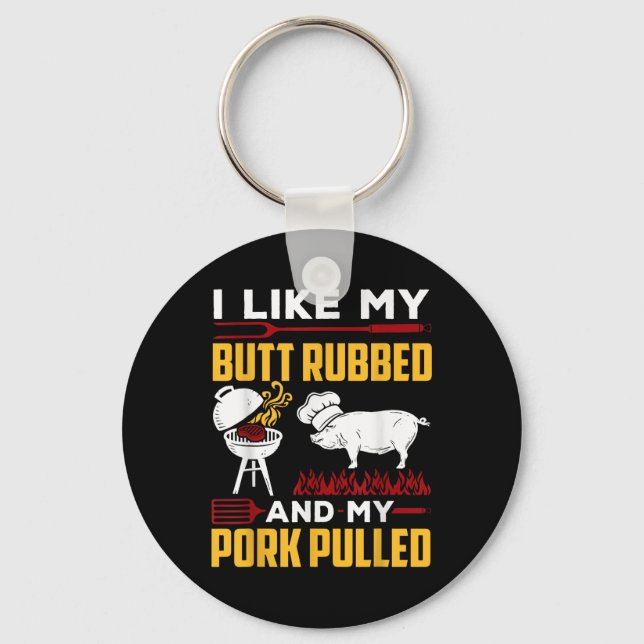 I Like My Butt Rubbed And My Pork Pulled  Keychain (Front)