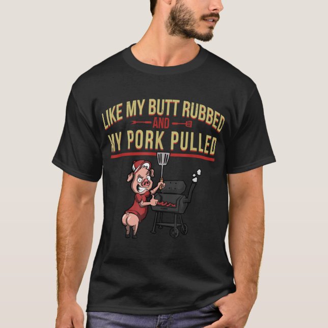 I Like My Butt Rubbed And My Pork Pulled Mens BBQ  T-Shirt (Front)