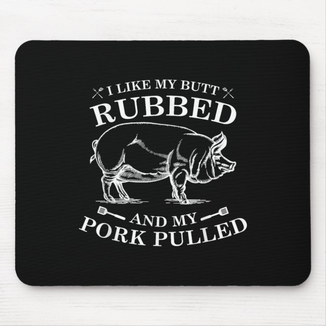 I Like My Butt Rubbed And My Pork Pulled  Mouse Pad (Front)