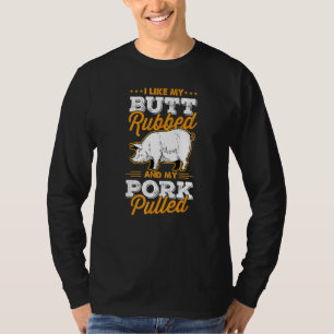 I Like My Butt Rubbed And My Pork Pulled Pig Meat T-Shirt