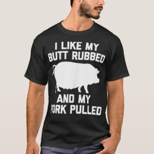 I LIke My Butt Rubbed & My Pork Pulled  Funny Barb T-Shirt