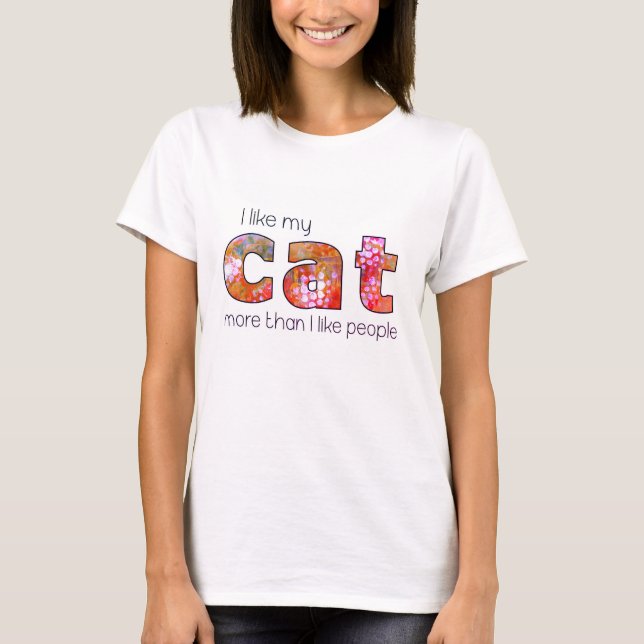 I Like My Cat Better Than Some People T-Shirt (Front)