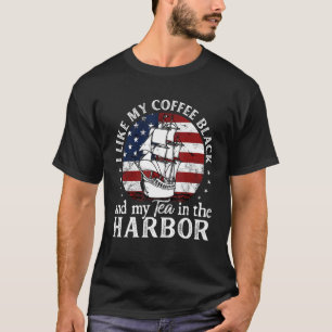 I Like My Coffee Black And My Tea in The Harbor Us T-Shirt
