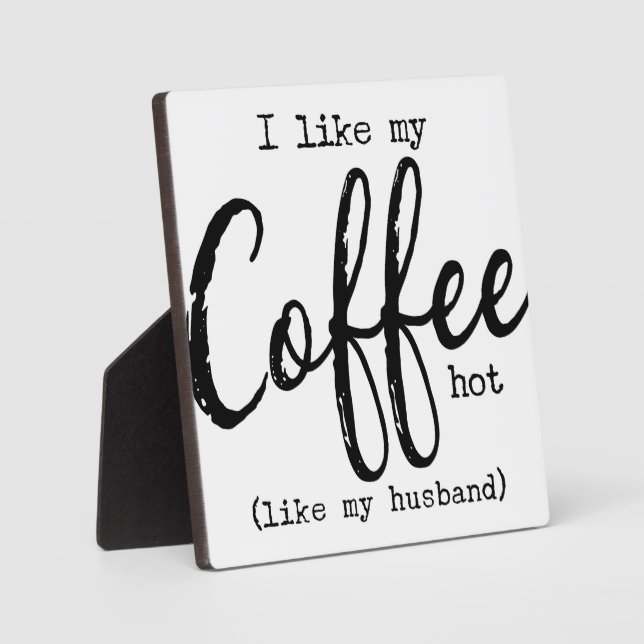 I like my coffee hot like my husband | Coffee Sign Plaque (Front)