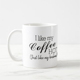 I Like My Coffee Hot, Like My Husband Funny Mug