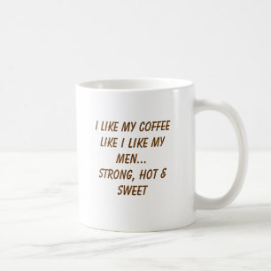 I like my coffee like I like my men...Strong, h... Mug