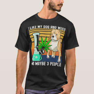 I Like My Dog and Weed And Maybe 3 People Gift Pul T-Shirt