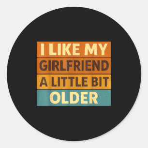 I Like My Girlfriend A Little Bit Older Funny Sayi Classic Round Sticker