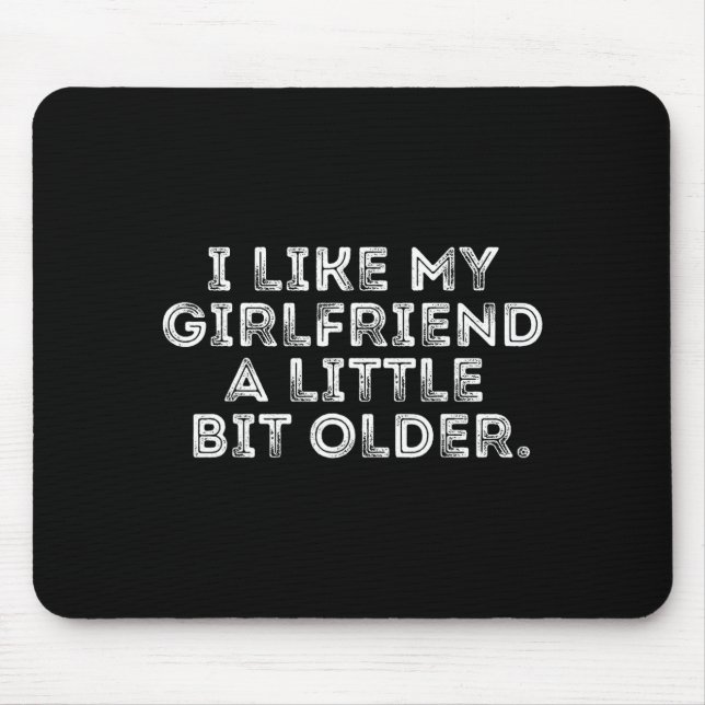 I Like My Girlfriend A Little Bit Older Funny Sayi Mouse Pad (Front)