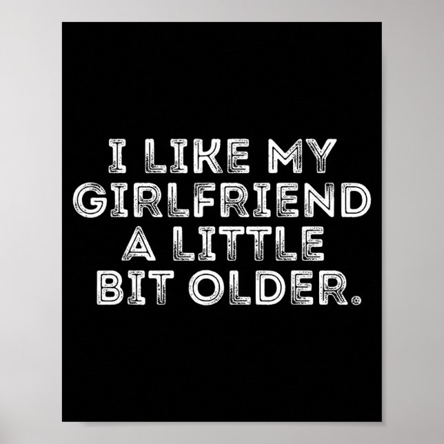 I Like My Girlfriend A Little Bit Older Funny Sayi Poster (Front)