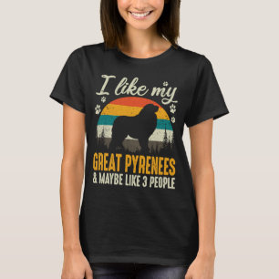 I Like My Great Pyrenees And Maybe Like 3 People D T-Shirt