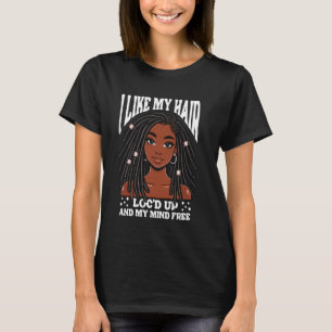 I Like My Hair Locu2019d Up and My Mind Free Black T-Shirt