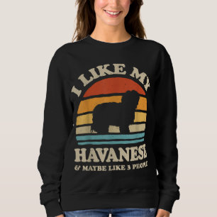 I Like My Havanese And Maybe Like 3 People Dog Ret Sweatshirt