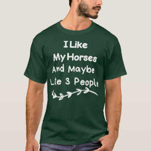 I Like My Horses And Maybe Like 3 People T-Shirt