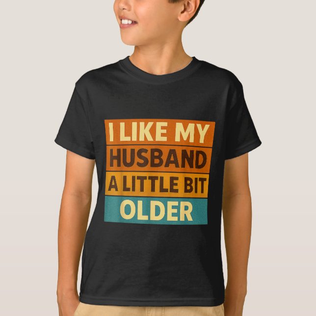 I Like My Husband A Little Bit Older Funny Saying  T-Shirt (Front)