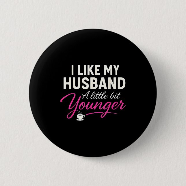 I Like My Husband A Little Bit Younger  2 Inch Round Button (Front)