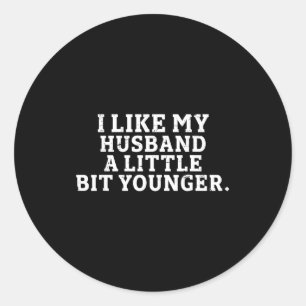 I Like My Husband A Little Bit Younger Funny Sayin Classic Round Sticker
