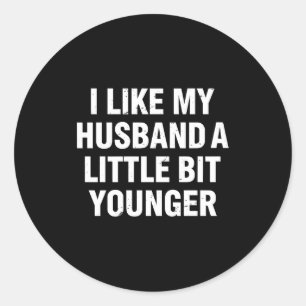I Like My Husband A Little Bit Younger Funny Sayin Classic Round Sticker