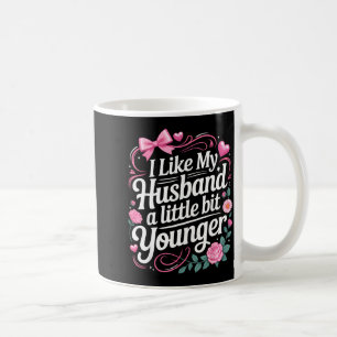 I Like My Husband A Little Bit Younger Funny Sayin Coffee Mug