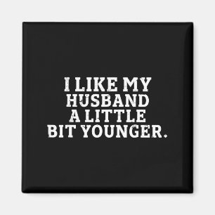 I Like My Husband A Little Bit Younger Funny Sayin Magnet