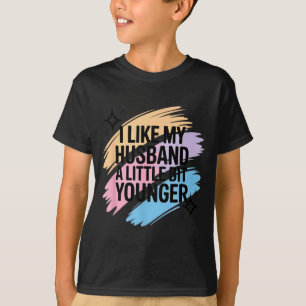 I Like My Husband A Little Bit Younger Funny Sayin T-Shirt