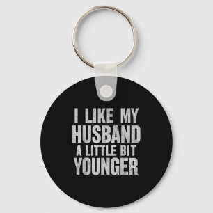 I Like My Husband A Little Bit Younger  Keychain