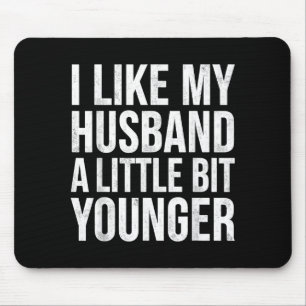 I Like My Husband A Little Bit Younger  Mouse Pad