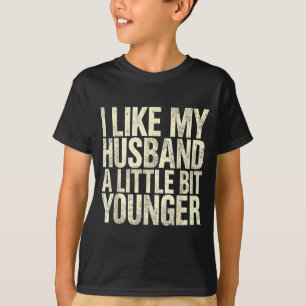 I Like My Husband A Little Bit Younger  T-Shirt