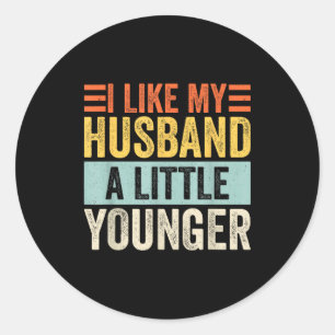 I Like My Husband A Little Younger Funny Wife Quot Classic Round Sticker