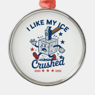 I Like My Ice Crushed Metal Ornament