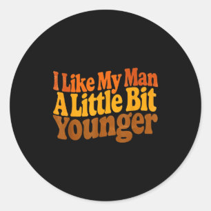 I Like My Man A Little Bit Younger Funny Romantic  Classic Round Sticker
