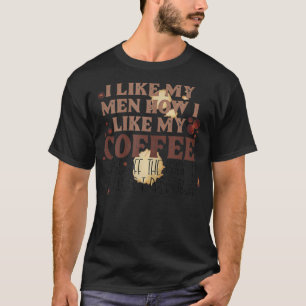 I Like My Men How I Like My Coffee Sliding Off Caf T-Shirt