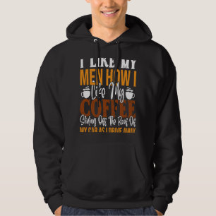 I Like My Men How I Like My Coffee Sliding Off The Hoodie