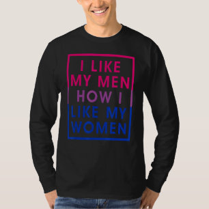 I Like My Men How I Like My Women Bisexual Pride F T-Shirt