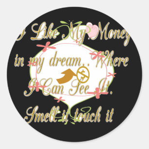 I like My money in my dreams where I can. Classic Round Sticker