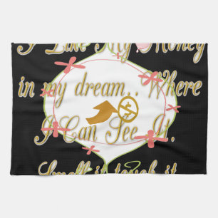 I like My money in my dreams where I can. Kitchen Towel