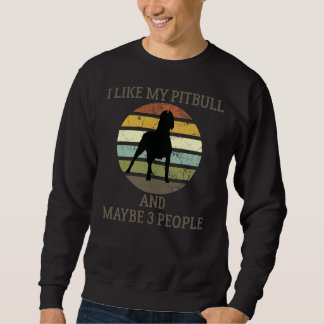I Like My Pitbull And Maybe 3 People Funny Sweatshirt