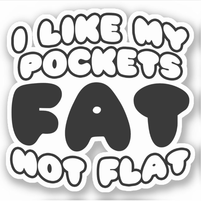 I Like My Pockets Fat Not Flat (Front)